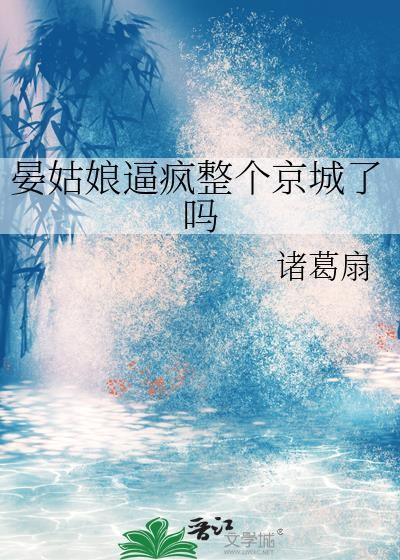 晏姑娘逼疯整个京城了吗